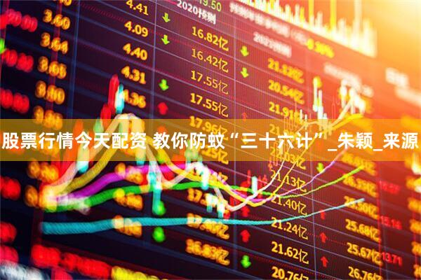 股票行情今天配资 教你防蚊“三十六计”_朱颖_来源